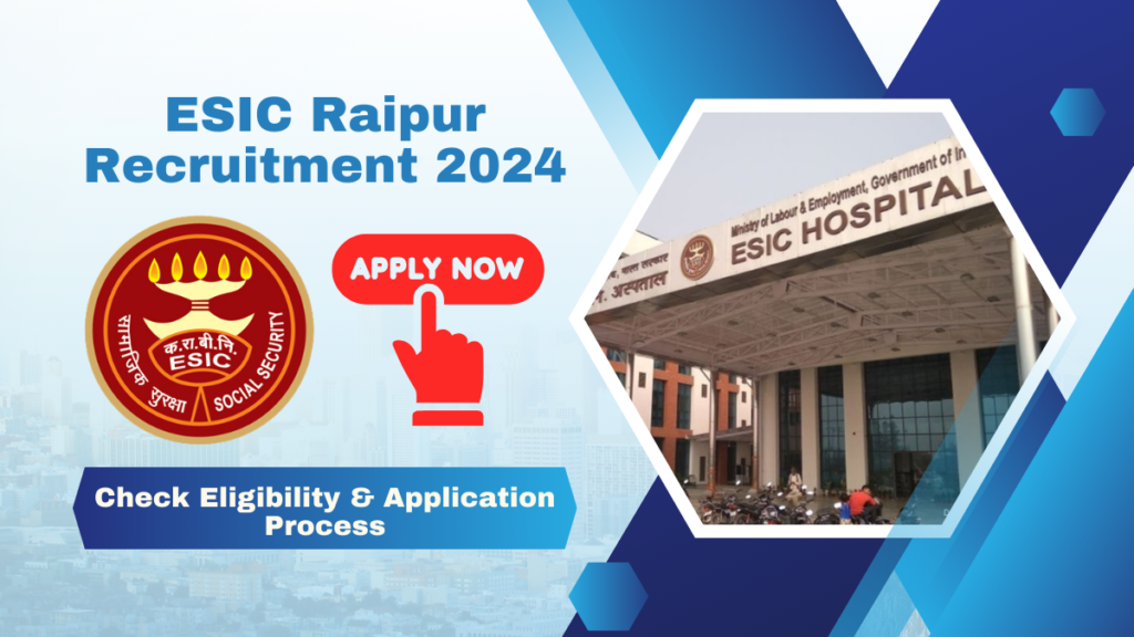 ESIC Raipur Recruitment 2024 Check Eligibility & Application Process