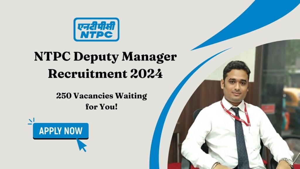 NTPC Deputy Manager Recruitment 2024 – 250 Vacancies Waiting for You! Apply Now!