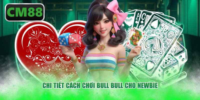 Chi tiết cách chơi Bull Bull cho newbie