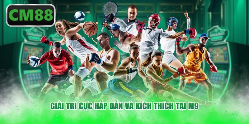 Giải trí cực hấp dẫn và kích thích tại M9