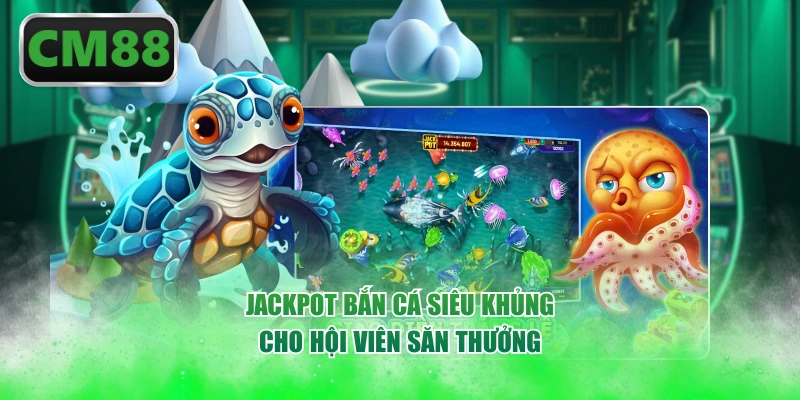 Jackpot bắn cá siêu khủng cho hội viên săn thưởng