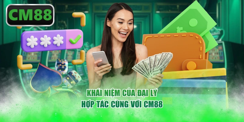 Khái niệm của đại lý hợp tác cùng với CM88