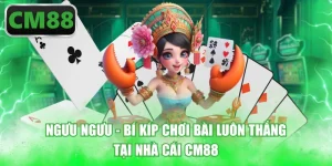 Ngưu Ngưu - Bí Kíp Chơi Bài Luôn Thắng Tại Nhà Cái CM88