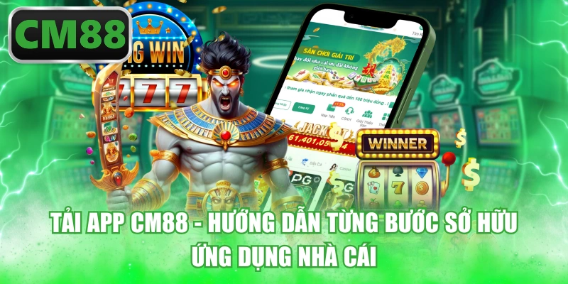 Tải App CM88 - Hướng Dẫn Từng Bước Sở Hữu Ứng Dụng Nhà Cái